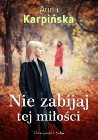 Nie zabijaj tej miłości - Anna Karpińska