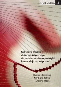 Efekt motyla 3. Od teorii chaosu deterministycznego do indeterminizmu praktyki literackiej i artystycznej