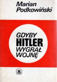 Gdyby Hitler wygrał wojnę - Marian Podkowiński