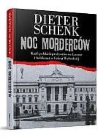 Noc morderców. Kaźń polskich profesorów we Lwowie i holokaust w Galicji Wschodniej - Dieter Schenk
