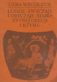 Ludzie, zwyczaje, obyczaje starożytnej Grecji i Rzymu. Cz. 2 - Lidia Winniczuk