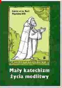 Mały katechizm życia modlitwy - Gabriel od św.Marii Magdaleny OCD