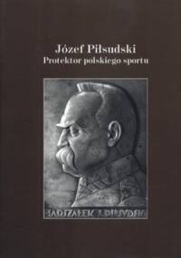 Józef Piłsudski. Protektor polskiego sportu i ruchu olimpijskiego. Patron AWF w Warszawie - Dobiesław Dudek