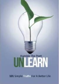 UnLearn: 101 Simple Truths For A Better Life - Humble The Poet