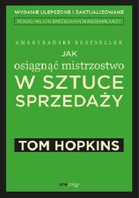 Jak osiągnąć mistrzostwo w sztuce sprzedaży - Tom Hopkins