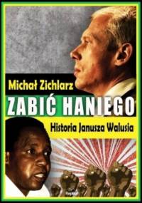 Zabić Haniego. Historia Janusza Walusia. - Michał Zichlarz