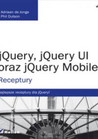 jQuery, jQuery UI oraz jQuery Mobile. Receptury - Adriaan de Jonge, Phillip Dutson