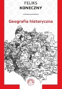 Geografia historyczna - Feliks Koneczny