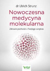 Nowoczesna medycyna molekularna. Zdrowie pochodzi z Twojego wnętrza - Ulrich Strunz
