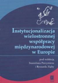 Instytucjonalizacja wielostronnej współpracy międzynarodowej - Ryszard Zięba, Stanisław Parzymies