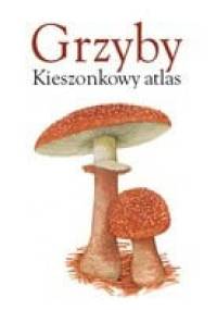 Grzyby. Kieszonkowy atlas - praca zbiorowa
