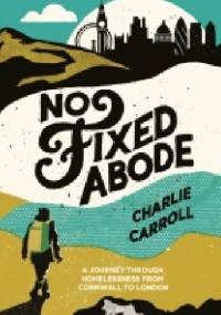 No Fixed Abode: A Journey Through Homelessness from Cornwall to London - Charlie Carrolll