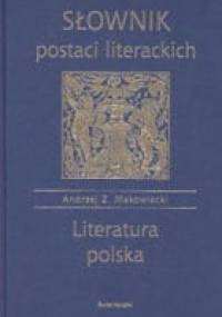 Słownik postaci literackich. Literatura polska - Andrzej Makowiecki