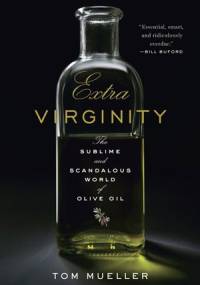 Extra Virginity: The Sublime and Scandalous World of Olive Oil - Tom Mueller