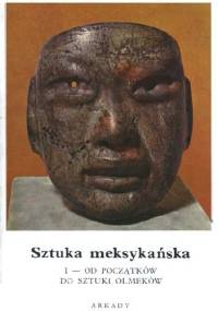 Sztuka meksykańska. Cz.1, Od początku do sztuki Olmeków - Bernard Noël