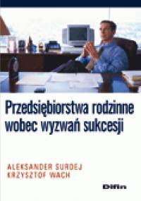 Przedsiębiorstwa rodzinne wobec wyzwań sukcesji - Krzysztof Wach, Aleksander Surdej
