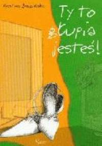 Ty to głupia jesteś - Krystyna Śmigielska