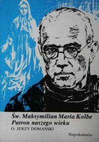 Św. Maksymilian Maria Kolbe. Patron naszego wieku - Jerzy Domański OFMConv