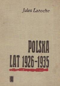Polska lat 1926-1935: wspomnienia ambasadora francuskiego - Jules Laroche
