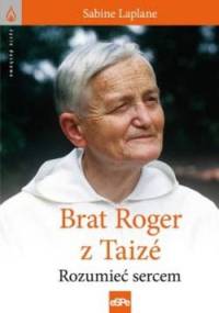 Brat Roger z Taizé. Rozumieć sercem - Sabine Laplane