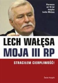 Moja III RP Straciłem cierpliwość - Lech Wałęsa