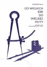 Od wielkich idei do wielkiej płyty. Burzliwe dzieje warszawskiej architektury - Grzegorz Mika