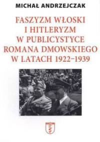 Faszyzm włoski i hitleryzm w publicystyce Romana Dmowskiego w latach 1922 - 1939 - Michał Andrzejczak