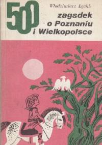 500 zagadek o Poznaniu i Wielkopolsce - Włodzimierz Łęcki