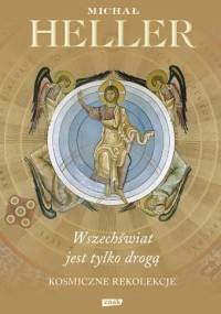 Wszechświat jest tylko drogą. Kosmiczne rekolekcje - Michał Heller