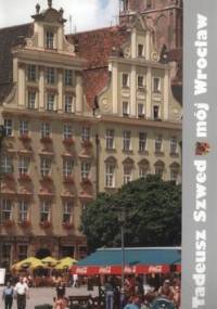Mój Wrocław - Tadeusz Szwed