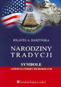 Narodziny tradycji. Symbole amerykańskiej demokracji - Jolanta Alina Daszyńska
