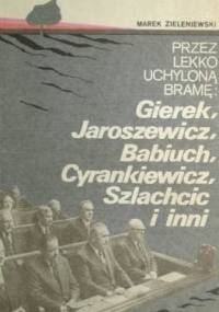 Przez lekko uchyloną bramę: Gierek, Jaroszewicz, Babiuch, Cyrankiewicz, Szlachcic i inni. - Marek Zieleniewski