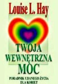 Twoja wewnętrzna moc. Poradnik udanego życia dla kobiet - Louise L. Hay