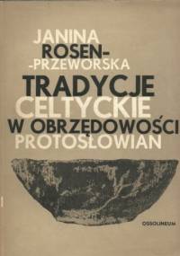 Tradycje celtyckie w obrzędowości Protosłowian - Janina Rosen-Przeworska