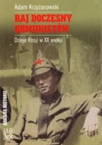 Raj doczesny komunistów. Dzieje Rosji w XX wieku - Adam Krzyżanowski