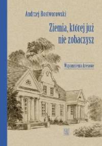 Ziemia, której już nie zobaczysz. Wspomnienia kresowe - Andrzej Rostworowski