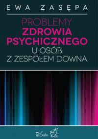 Problemy zdrowia psychicznego u osób z zespołem Downa - Ewa Zasępa