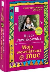 Moja wewnętrzna moc. Kurs pozytywnego myslenia - Beata Pawlikowska