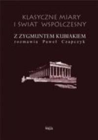 Klasyczne miary i świat współczesny. Z Zygmuntem Kubiakiem rozmawia Paweł Czapczyk - Zygmunt Kubiak, Paweł Czapczyk