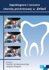 Zapobieganie i leczenie choroby próchnicowej u dzieci - Dorota Olczak-Kowalczyk, Leopold Wagner