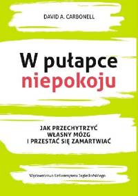 W pułapce niepokoju. Jak przechytrzyć własny mózg i przestać się zamartwiać - David A. Carbonell