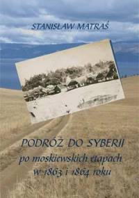 Podróż do Syberii po moskiewskich etapach w 1863 i 1864 roku - Stanisław Matraś