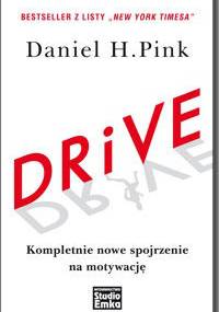 DRIVE. Kompletnie nowe spojrzenie na motywację - Daniel H. Pink