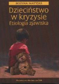 Dzieciństwo w kryzysie. Etiologia zjawiska - Bożena Matyjas
