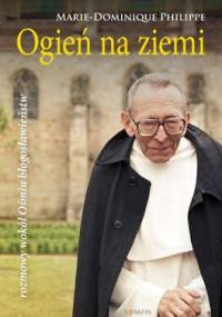 Ogień na ziemi. Rozmowy wokół Ośmiu błogosławieństw. - Marie-Dominique Philippe