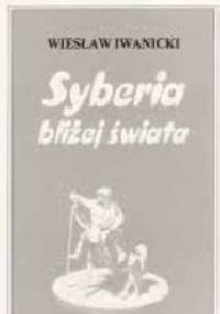 Syberia bliżej świata - Wiesław Iwanicki