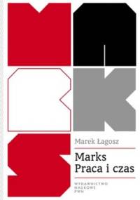 Marks. Praca i czas. Wartość czasu w ekonomii i moralności - Marek Łagosz