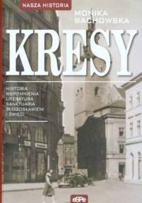 Kresy. Historia, wspomnienia, literatura, sanktuaria, błogosławieni i święci - Monika Bachowska