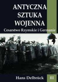 Antyczna sztuka wojenna. Tom III. Cesarstwo Rzymskie i Germanie - Hans Delbrück