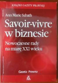 Savoir-vivre w biznesie. Nowoczesne rady na miarę XXI wieku - Ann Marie Sabath
